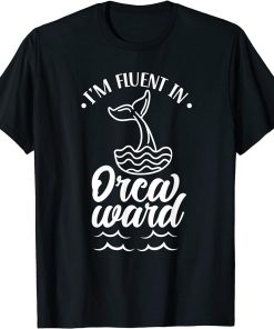 I"m Fluent In Orcaward Humor Orca Awkward Orcas T-Shirt