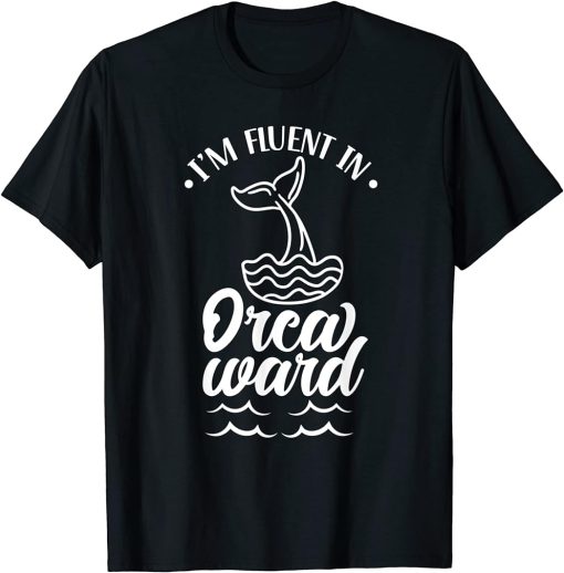 I"m Fluent In Orcaward Humor Orca Awkward Orcas T-Shirt