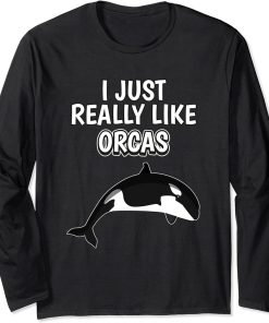 Orca Quote I Just Really Like Orcas Clothes Orca Long Sleeve T-Shirt