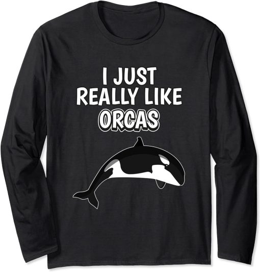 Orca Quote I Just Really Like Orcas Clothes Orca Long Sleeve T-Shirt