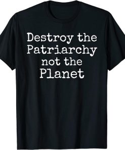 Destroy the Patriarchy not the Planet Shirt Cute Feminism