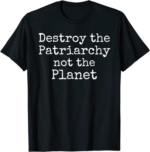 Destroy the Patriarchy not the Planet Shirt Cute Feminism